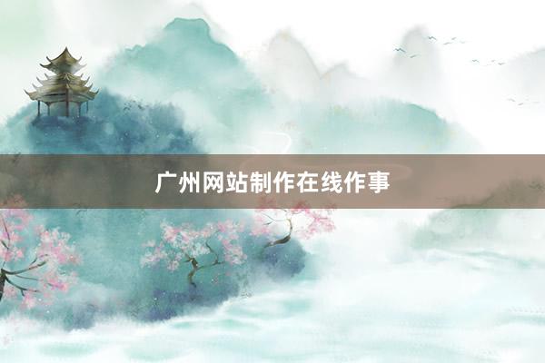 广州网站制作在线作事