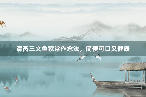 清蒸三文鱼家常作念法，简便可口又健康